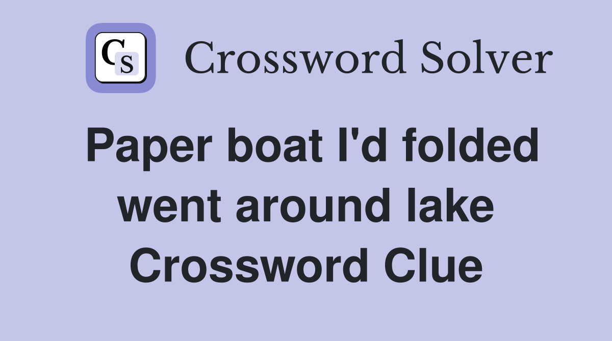 Paper boat I'd folded went around lake Crossword Clue Answers